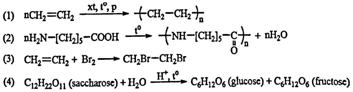 bốn phương trình: (1) nCH2=CH2 (xt, t°, p) → –(CH2–CH2)n–; (2) nH2N–[CH2]5–COOH (t°) → –(NH–[CH2]5–CO)n– + nH2O; (3) CH2=CH2 + Br2 → CH2Br–CH2Br; (4) C12H22O11 (saccharose) + H2O (H+, t°) → C6H12O6 (glucose) + C6H12O6 (fructose)