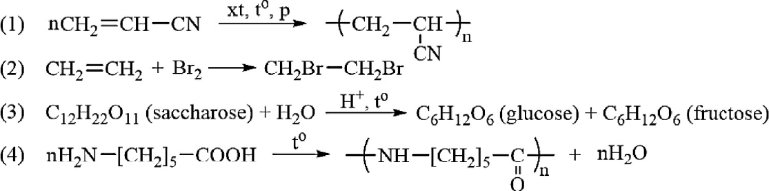 bốn phản ứng: (1) trùng hợp acrylonitrile CH2=CH–CN tạo polyacrylonitrile; (2) CH2=CH2 + Br2 → CH2Br–CH2Br; (3) thủy phân saccharose C12H22O11 + H2O (H+, t°) tạo glucose và fructose; (4) nH2N–[CH2]5–COOH (t°) tạo polymer –(NH–[CH2]5–CO)n– và nH2O